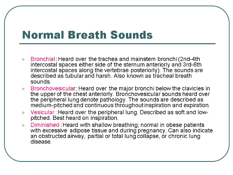 Normal Breath Sounds  Bronchial: Heard over the trachea and mainstem bronchi (2nd-4th intercostal